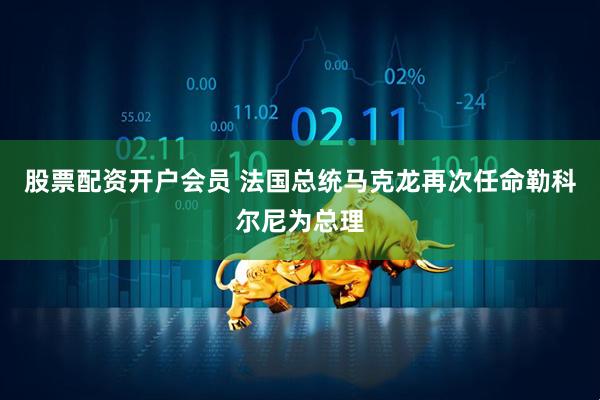 股票配资开户会员 法国总统马克龙再次任命勒科尔尼为总理