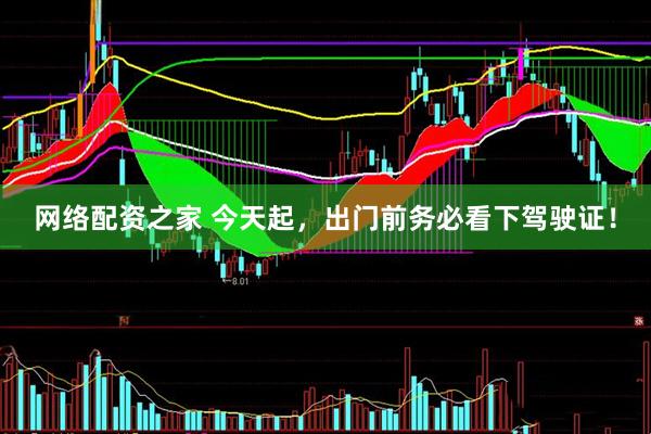 网络配资之家 今天起，出门前务必看下驾驶证！